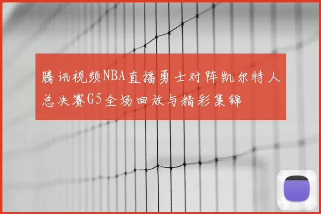 腾讯视频NBA直播勇士对阵凯尔特人总决赛G5全场回放与精彩集锦