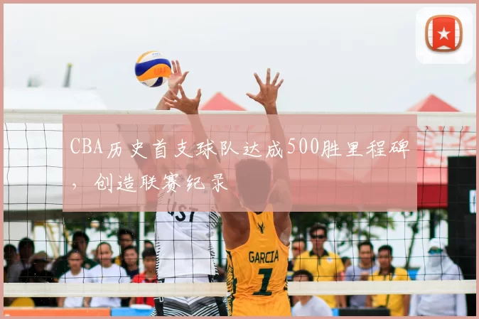 CBA历史首支球队达成500胜里程碑，创造联赛纪录