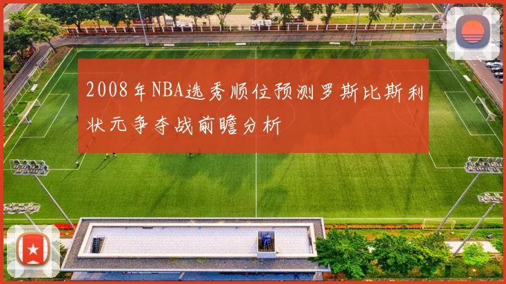 2008年NBA选秀顺位预测罗斯比斯利状元争夺战前瞻分析