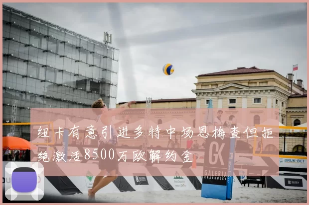 纽卡有意引进多特中场恩梅查但拒绝激活8500万欧解约金