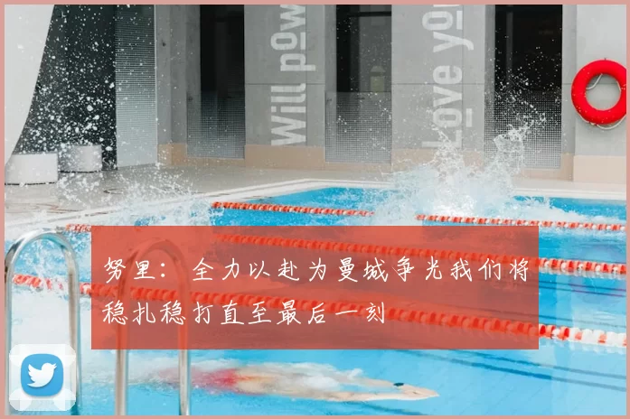 努里:全力以赴为曼城争光我们将稳扎稳打直至最后一刻