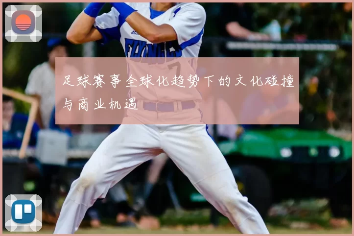 足球赛事全球化趋势下的文化碰撞与商业机遇