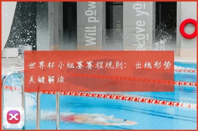 世界杯小组赛赛程规则:出线形势关键解读