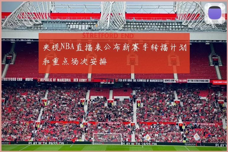 央视NBA直播表公布新赛季转播计划和重点场次安排