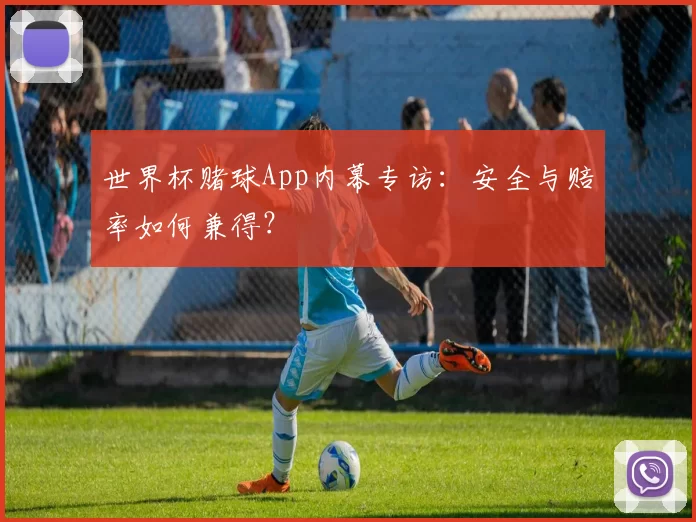 世界杯赌球App内幕专访：安全与赔率如何兼得？
