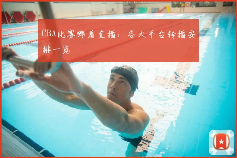 CBA比赛哪看直播,各大平台转播安排一览