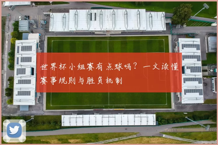 世界杯小组赛有点球吗?一文读懂赛事规则与胜负机制