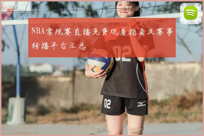 NBA常规赛直播免费观看指南及赛事转播平台汇总