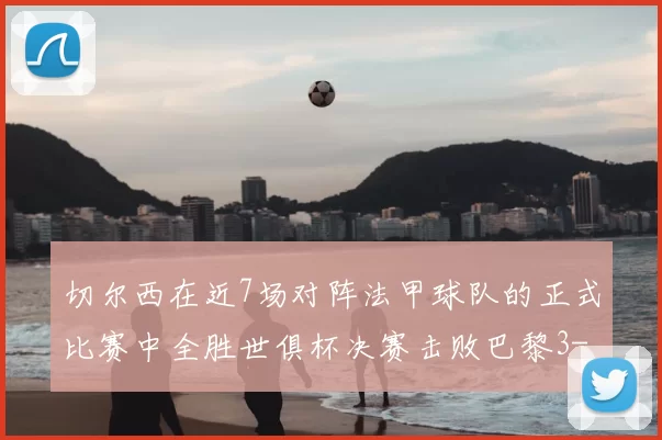 切尔西在近7场对阵法甲球队的正式比赛中全胜世俱杯决赛击败巴黎3-0