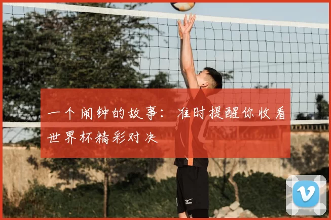 一个闹钟的故事:准时提醒你收看世界杯精彩对决