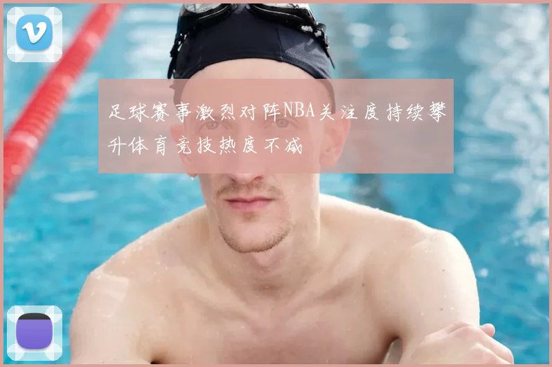 足球赛事激烈对阵NBA关注度持续攀升体育竞技热度不减