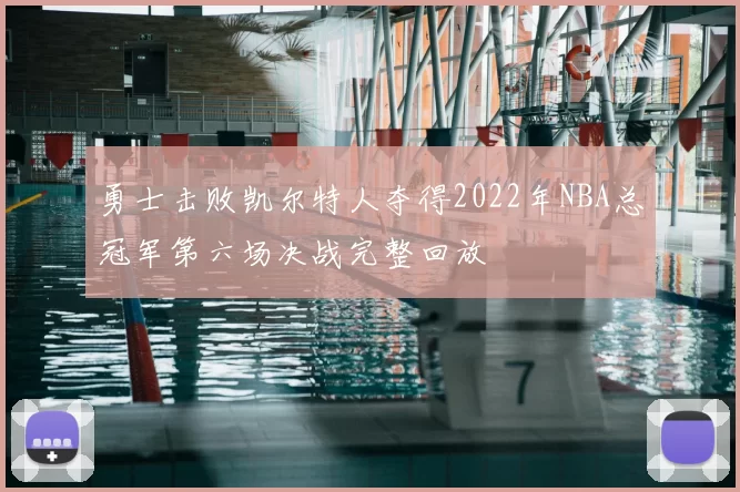 勇士击败凯尔特人夺得2022年NBA总冠军第六场决战完整回放