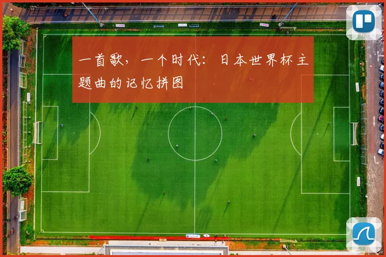 一首歌，一个时代：日本世界杯主题曲的记忆拼图