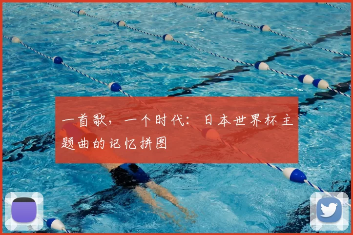 一首歌，一个时代：日本世界杯主题曲的记忆拼图