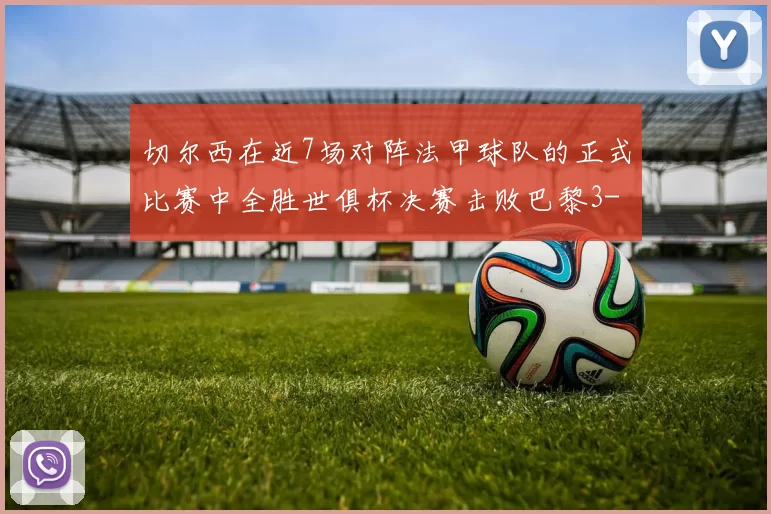 切尔西在近7场对阵法甲球队的正式比赛中全胜世俱杯决赛击败巴黎3-0