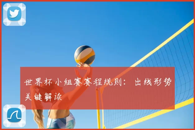 世界杯小组赛赛程规则：出线形势关键解读